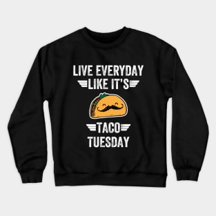 Live everyday like it's taco tuesday Crewneck Sweatshirt